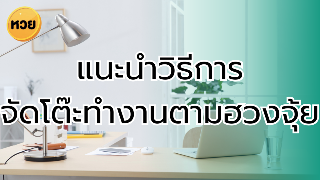 แนะนำวิธีการจัดโต๊ะทำงานตามฮวงจุ้ย อยากโปรดักทีฟต้องอ่าน